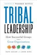 Tribal Leadership: Leveraging Natural Groups to Build a Thriving Organization book cover